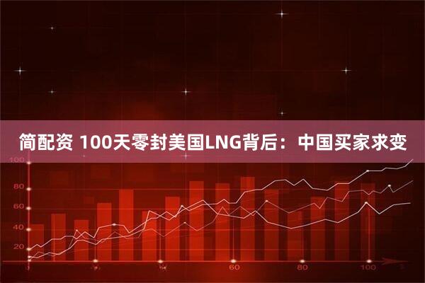 简配资 100天零封美国LNG背后：中国买家求变